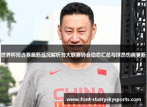 世界杯预选赛最新战况解析各大联赛转会动态汇总与球员伤病更新