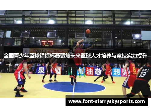 全国青少年篮球锦标杯赛聚焦未来篮球人才培养与竞技实力提升