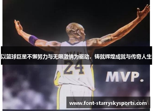 以篮球巨星不懈努力与无限激情为驱动，铸就辉煌成就与传奇人生
