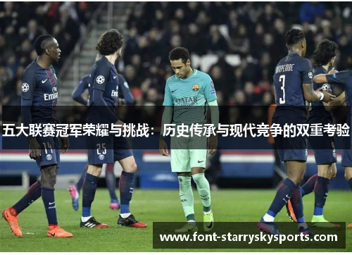 五大联赛冠军荣耀与挑战：历史传承与现代竞争的双重考验