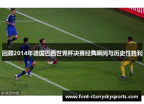 回顾2014年德国巴西世界杯决赛经典瞬间与历史性胜利