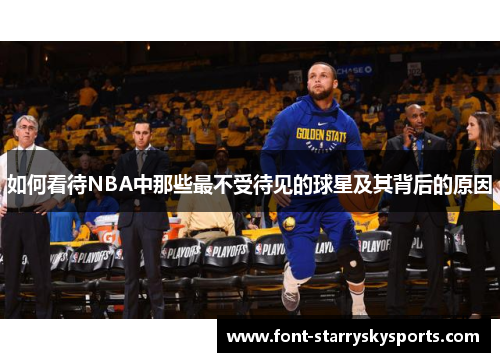 如何看待NBA中那些最不受待见的球星及其背后的原因