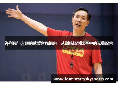 许利民与方硕的默契合作揭密：从训练场到比赛中的无缝配合