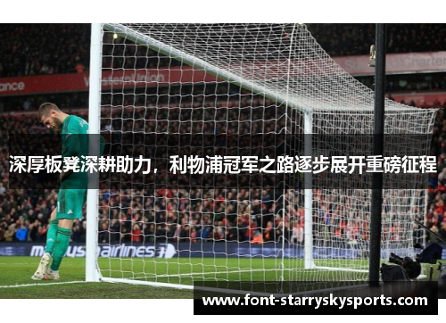深厚板凳深耕助力，利物浦冠军之路逐步展开重磅征程