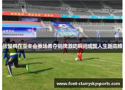 张楚桐在亚冬会赛场勇夺铜牌激动瞬间成就人生新高峰