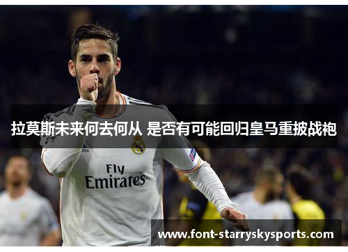 拉莫斯未来何去何从 是否有可能回归皇马重披战袍