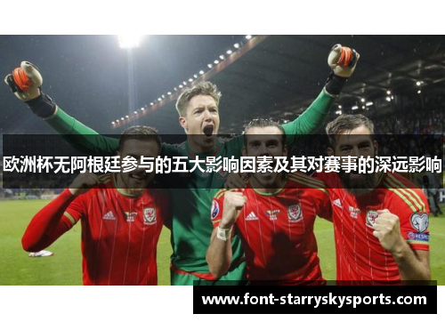 欧洲杯无阿根廷参与的五大影响因素及其对赛事的深远影响
