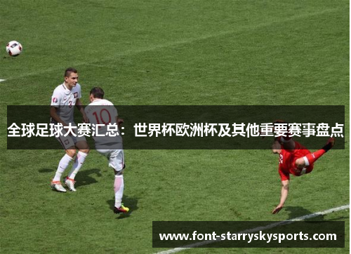 全球足球大赛汇总：世界杯欧洲杯及其他重要赛事盘点