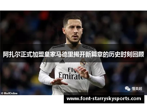 阿扎尔正式加盟皇家马德里揭开新篇章的历史时刻回顾
